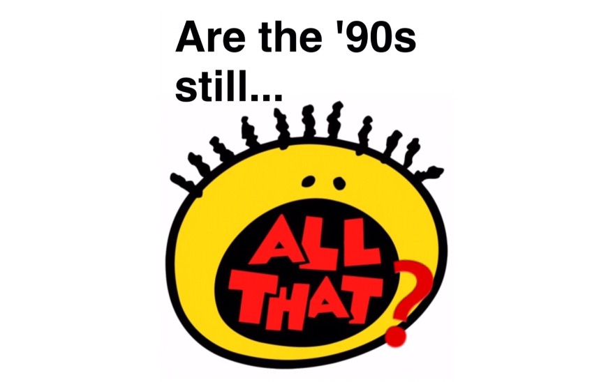 Are the 90s still All That?